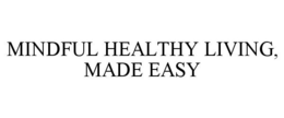 MINDFUL HEALTHY LIVING, MADE EASY trademark