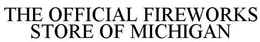 THE OFFICIAL FIREWORKS STORE OF MICHIGAN trademark