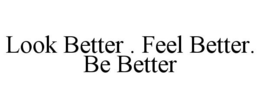 LOOK BETTER . FEEL BETTER. BE BETTER trademark