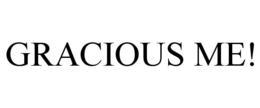 GRACIOUS ME! trademark