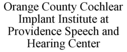 ORANGE COUNTY COCHLEAR IMPLANT INSTITUTE AT PROVIDENCE SPEECH AND HEARING CENTER trademark