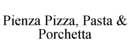 PIENZA PIZZA, PASTA & PORCHETTA trademark