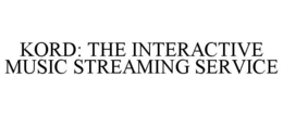 KORD: THE INTERACTIVE MUSIC STREAMING SERVICE trademark