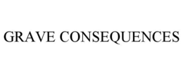 GRAVE CONSEQUENCES trademark