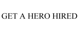 GET A HERO HIRED trademark
