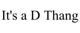 IT'S A D THANG trademark
