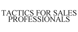 TACTICS FOR SALES PROFESSIONALS trademark