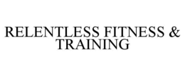 RELENTLESS FITNESS & TRAINING trademark