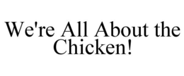 WE'RE ALL ABOUT THE CHICKEN! trademark