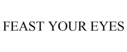 FEAST YOUR EYES trademark