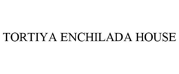 TORTIYA ENCHILADA HOUSE trademark