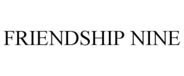 FRIENDSHIP NINE trademark