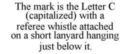 THE MARK IS THE LETTER C (CAPITALIZED) WITH A REFEREE WHISTLE ATTACHED ON A SHORT LANYARD HANGING JUST BELOW IT. trademark