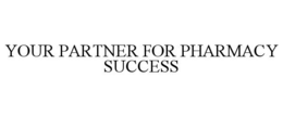 YOUR PARTNER FOR PHARMACY SUCCESS trademark
