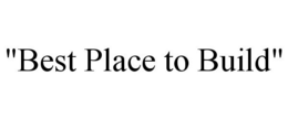"BEST PLACE TO BUILD" trademark