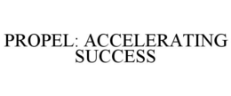 PROPEL: ACCELERATING SUCCESS trademark