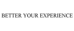 BETTER YOUR EXPERIENCE trademark