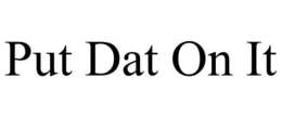 PUT DAT ON IT trademark