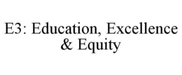 E3: EDUCATION, EXCELLENCE & EQUITY trademark