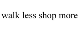 WALK LESS SHOP MORE trademark
