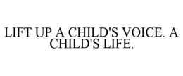 LIFT UP A CHILD'S VOICE. A CHILD'S LIFE. trademark