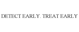 DETECT EARLY. TREAT EARLY trademark
