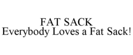 FAT SACK EVERYBODY LOVES A FAT SACK! trademark