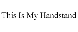 THIS IS MY HANDSTAND trademark