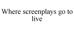 WHERE SCREENPLAYS GO TO LIVE trademark