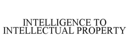 INTELLIGENCE TO INTELLECTUAL PROPERTY trademark
