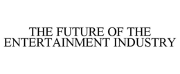THE FUTURE OF THE ENTERTAINMENT INDUSTRY trademark