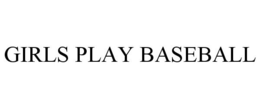 GIRLS PLAY BASEBALL trademark