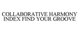 COLLABORATIVE HARMONY INDEX FIND YOUR GROOVE trademark