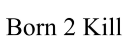 BORN 2 KILL trademark
