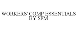 WORKERS' COMP ESSENTIALS BY SFM trademark