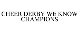 CHEER DERBY WE KNOW CHAMPIONS trademark