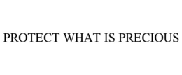 PROTECT WHAT IS PRECIOUS trademark