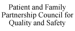 PATIENT AND FAMILY PARTNERSHIP COUNCIL FOR QUALITY AND SAFETY trademark