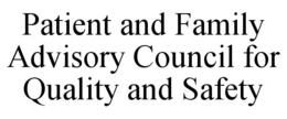 PATIENT AND FAMILY ADVISORY COUNCIL FOR QUALITY AND SAFETY trademark