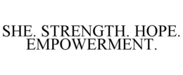 SHE. STRENGTH. HOPE. EMPOWERMENT. trademark