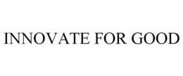 INNOVATE FOR GOOD trademark