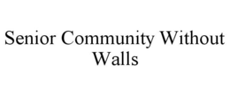 SENIOR COMMUNITY WITHOUT WALLS trademark