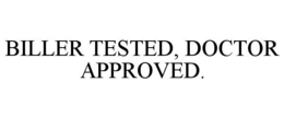 BILLER TESTED, DOCTOR APPROVED. trademark