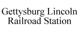 GETTYSBURG LINCOLN RAILROAD STATION trademark