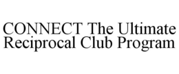 CONNECT THE ULTIMATE RECIPROCAL CLUB PROGRAM trademark
