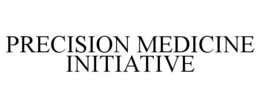 PRECISION MEDICINE INITIATIVE trademark