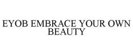 EYOB EMBRACE YOUR OWN BEAUTY trademark