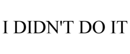 I DIDN'T DO IT trademark