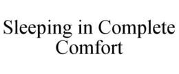 SLEEPING IN COMPLETE COMFORT trademark