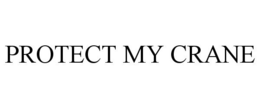 PROTECT MY CRANE trademark